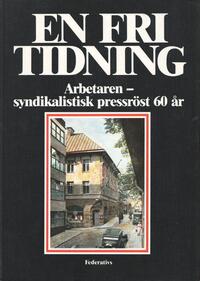 En fri tidning : Arbetaren, syndikalistisk pressröst 60 år Ramström, Edvard (författare) 213 s.