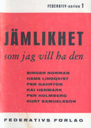 Jämlikhet som jag vill ha den Uisk, Ahto (redigering) Norman, Birger, Lindqvist, Hans, Gahrton, Per, Henmark, Kai, Holmberg, Per, Samuelsson, Kurt (författare) 40 s.